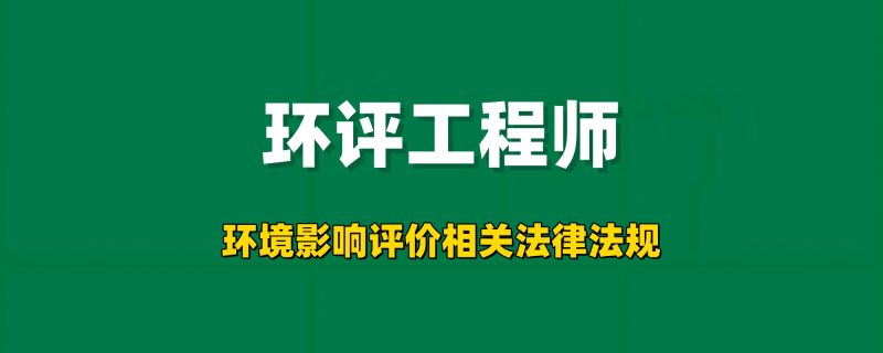 2025-2026年环评工程师【环境影响评价相关法律法规】工程师-工程师考试-建造师-注册安全工程师-造价师-监理工程师-消防工程师-执业药师工程师考试网