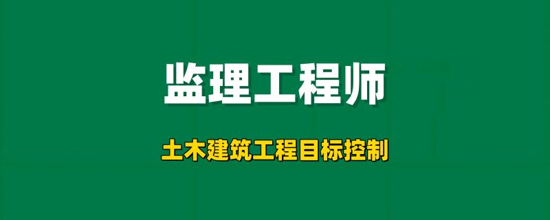 2025年监理工程师【土木建筑工程目标控制】工程师-工程师考试-建造师-注册安全工程师-造价师-监理工程师-消防工程师-执业药师工程师考试网