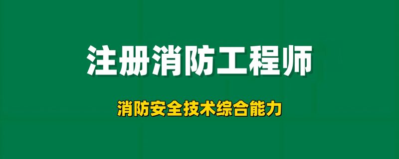 2025年注册消防工程师【消防安全技术综合能力】工程师-工程师考试-建造师-注册安全工程师-造价师-监理工程师-消防工程师-执业药师工程师考试网
